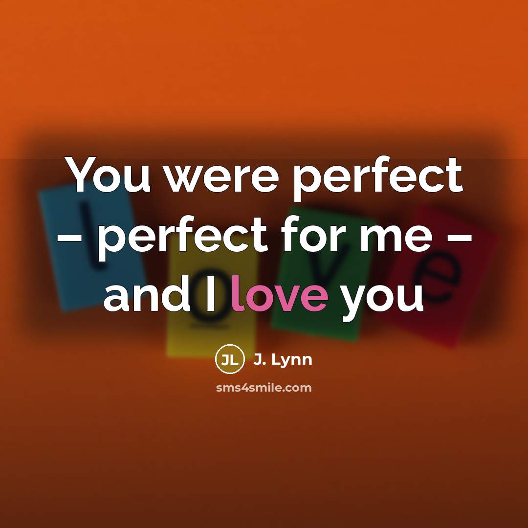 “You were perfect – perfect for me – and I…” quote by J. Lynn