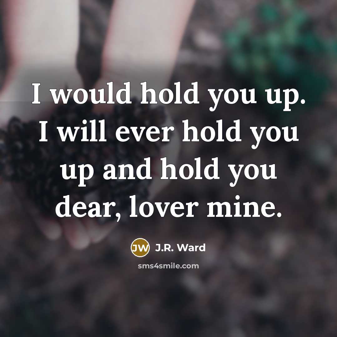 “I would hold you up. I will ever hold you…” quote by J.R. Ward