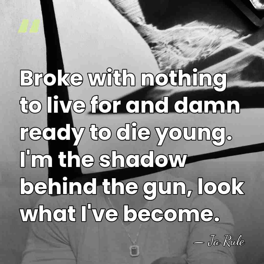 Broke with nothing to live for and damn ready to die young.&hellip; - Ja Rule