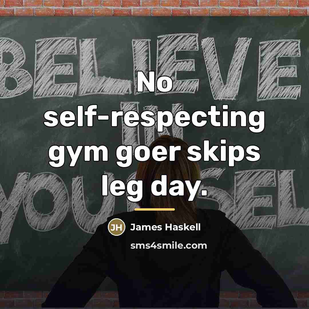 “No self-respecting gym goer skips leg day.…” quote by James Haskell