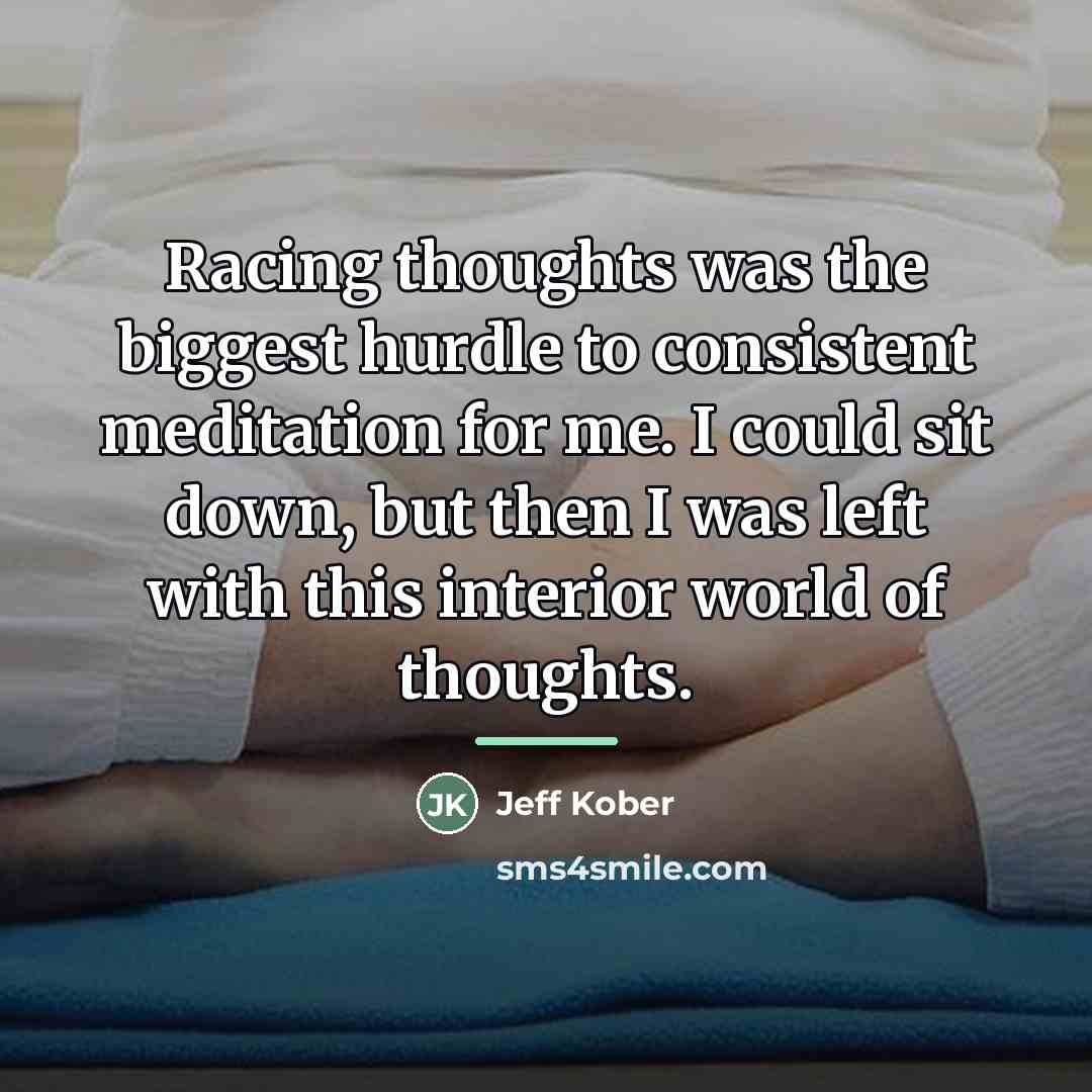 “Racing thoughts was the biggest hurdle to consistent meditation for…” quote by Jeff Kober