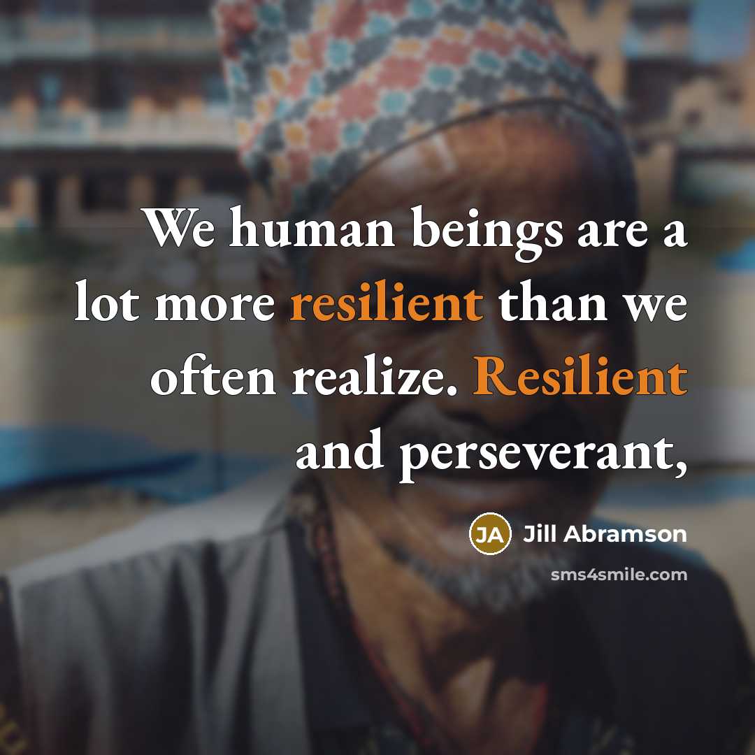 “We human beings are a lot more resilient than we…” quote by Jill Abramson