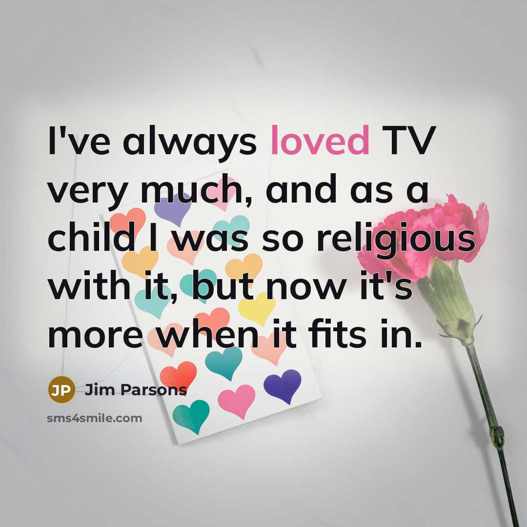 “I've always loved TV very much, and as a child…” quote by Jim Parsons
