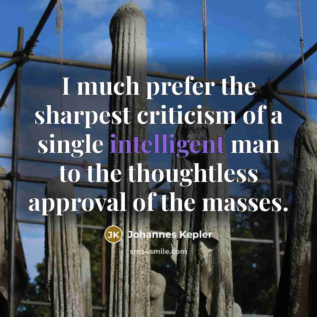 “I much prefer the sharpest criticism of a single intelligent…” quote by Johannes Kepler