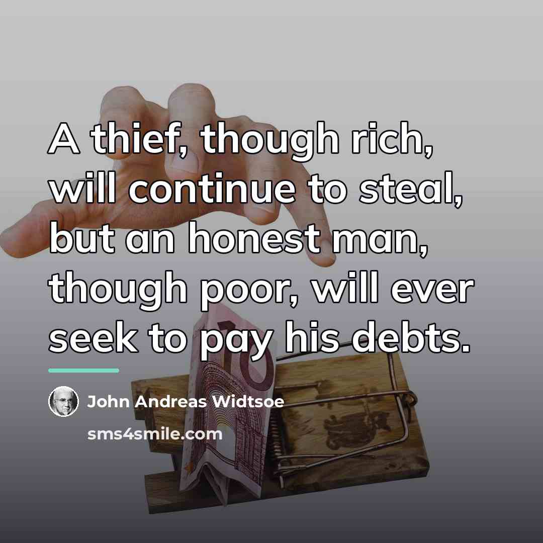 “A thief, though rich, will continue to steal, but an…” quote by John Andreas Widtsoe