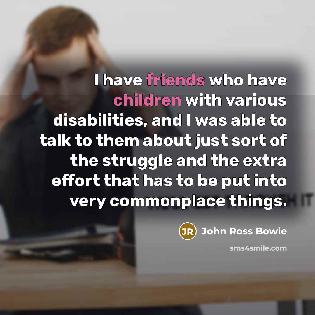 “I have friends who have children with various disabilities, and…” quote by John Ross Bowie