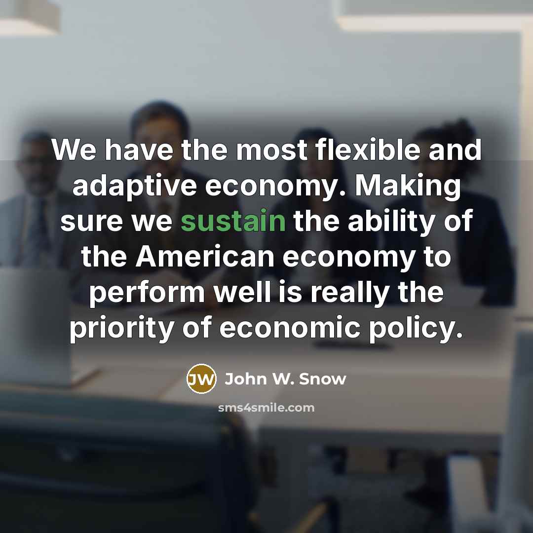 “We have the most flexible and adaptive economy. Making sure…” quote by John W. Snow
