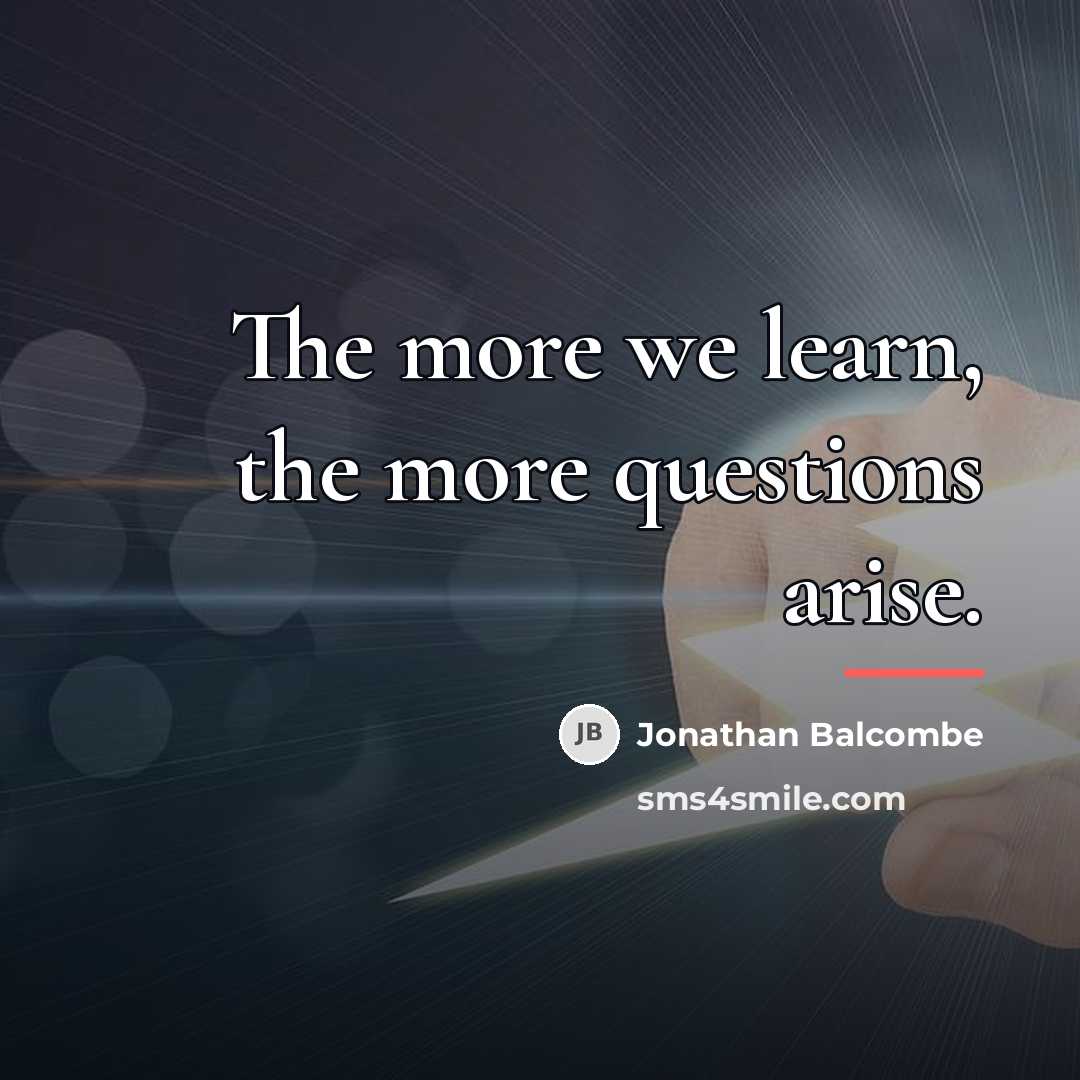 “The more we learn, the more questions arise.…” quote by Jonathan Balcombe