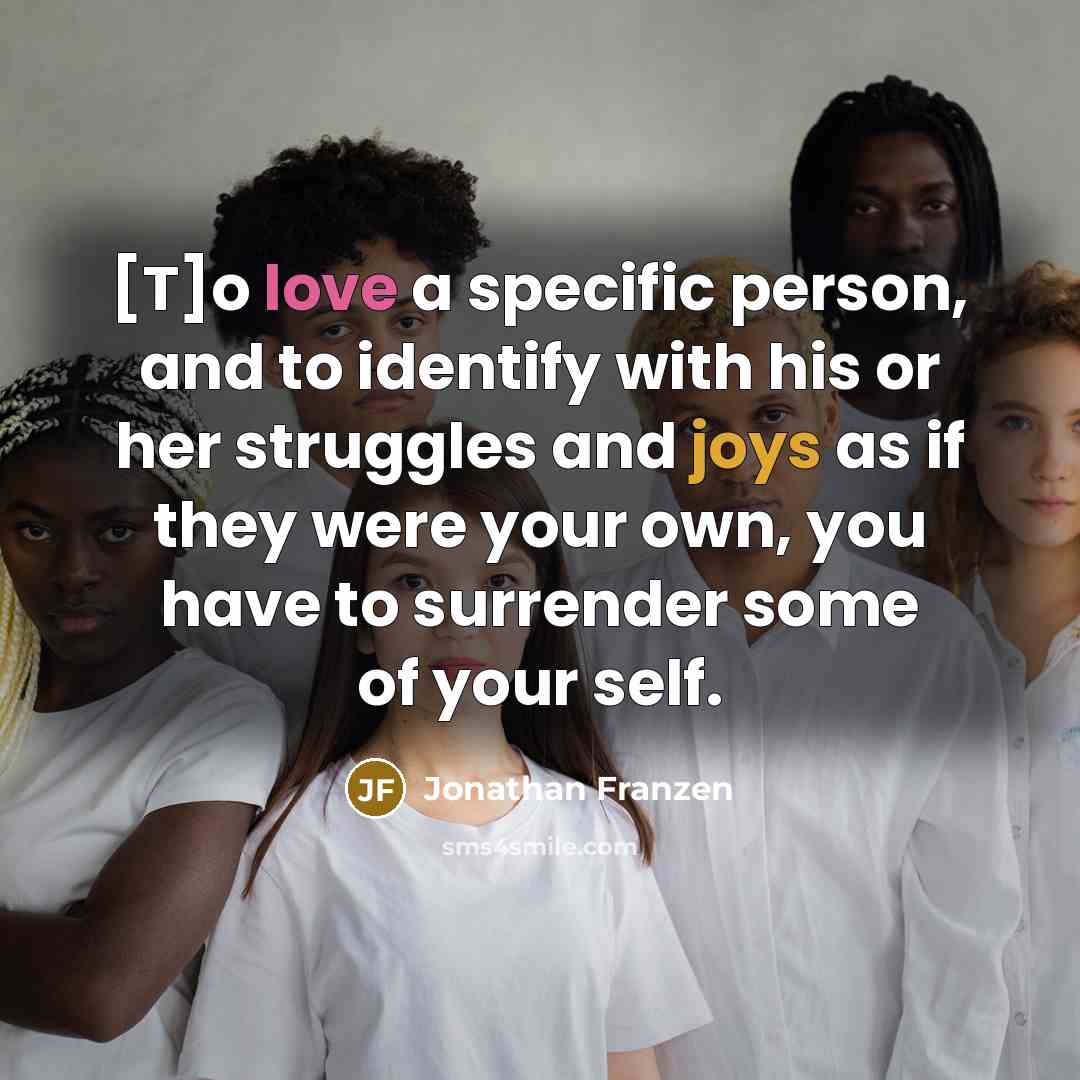 “[T]o love a specific person, and to identify with his…” quote by Jonathan Franzen