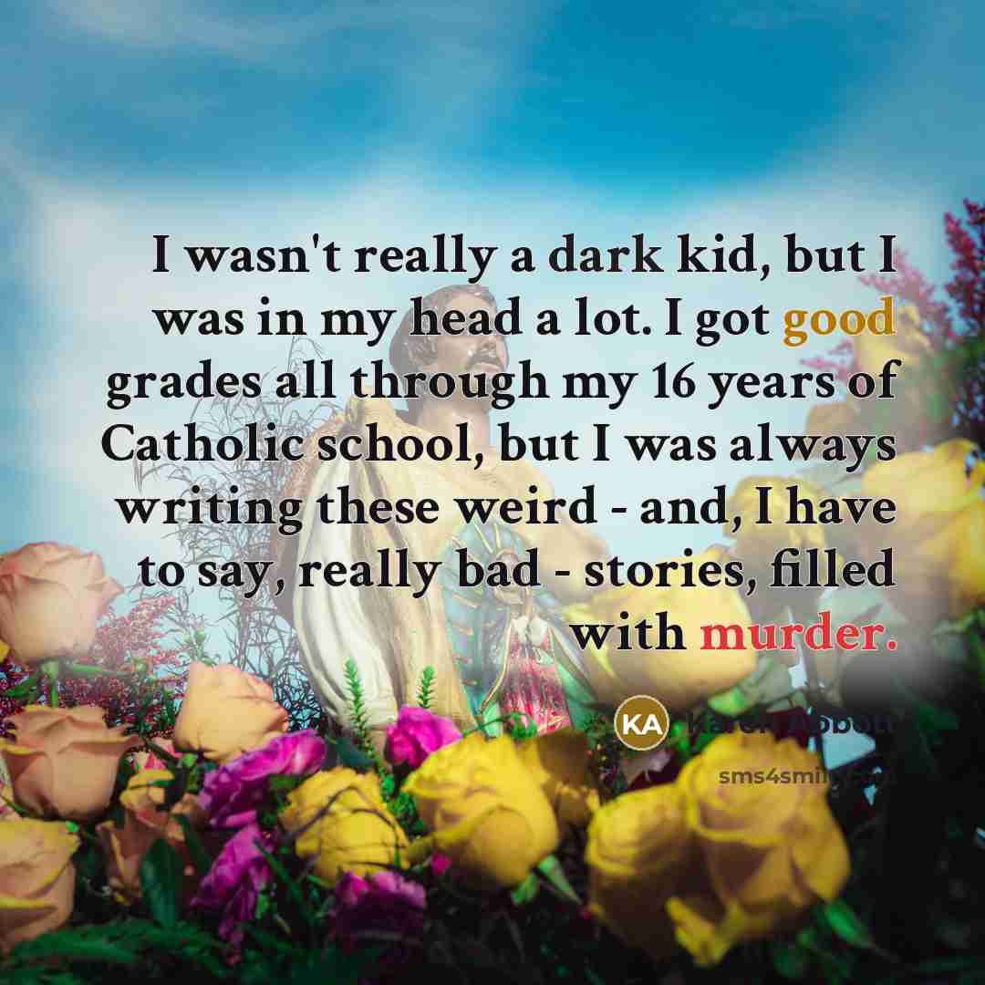 “I wasn't really a dark kid, but I was in…” quote by Karen Abbott