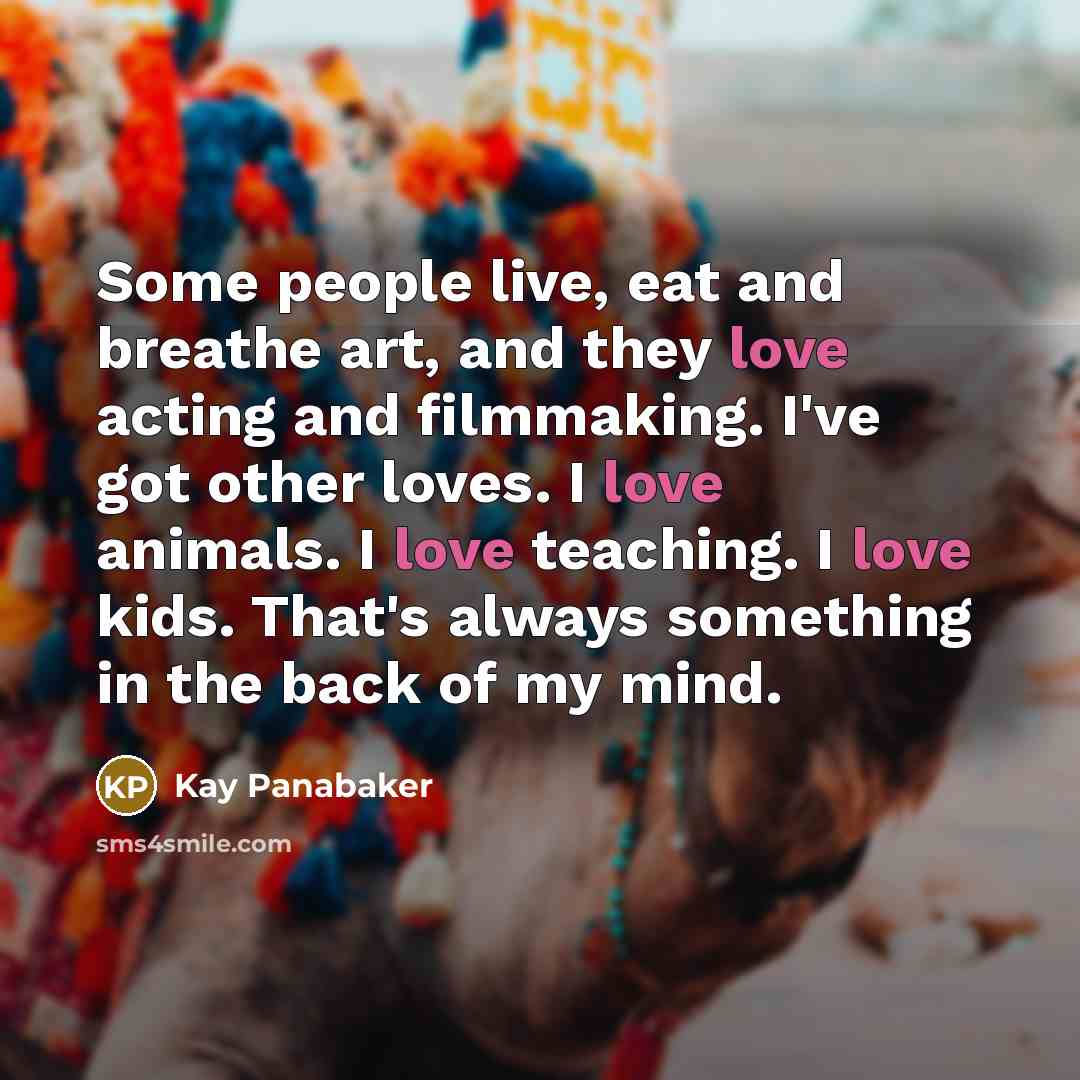 “Some people live, eat and breathe art, and they love…” quote by Kay Panabaker