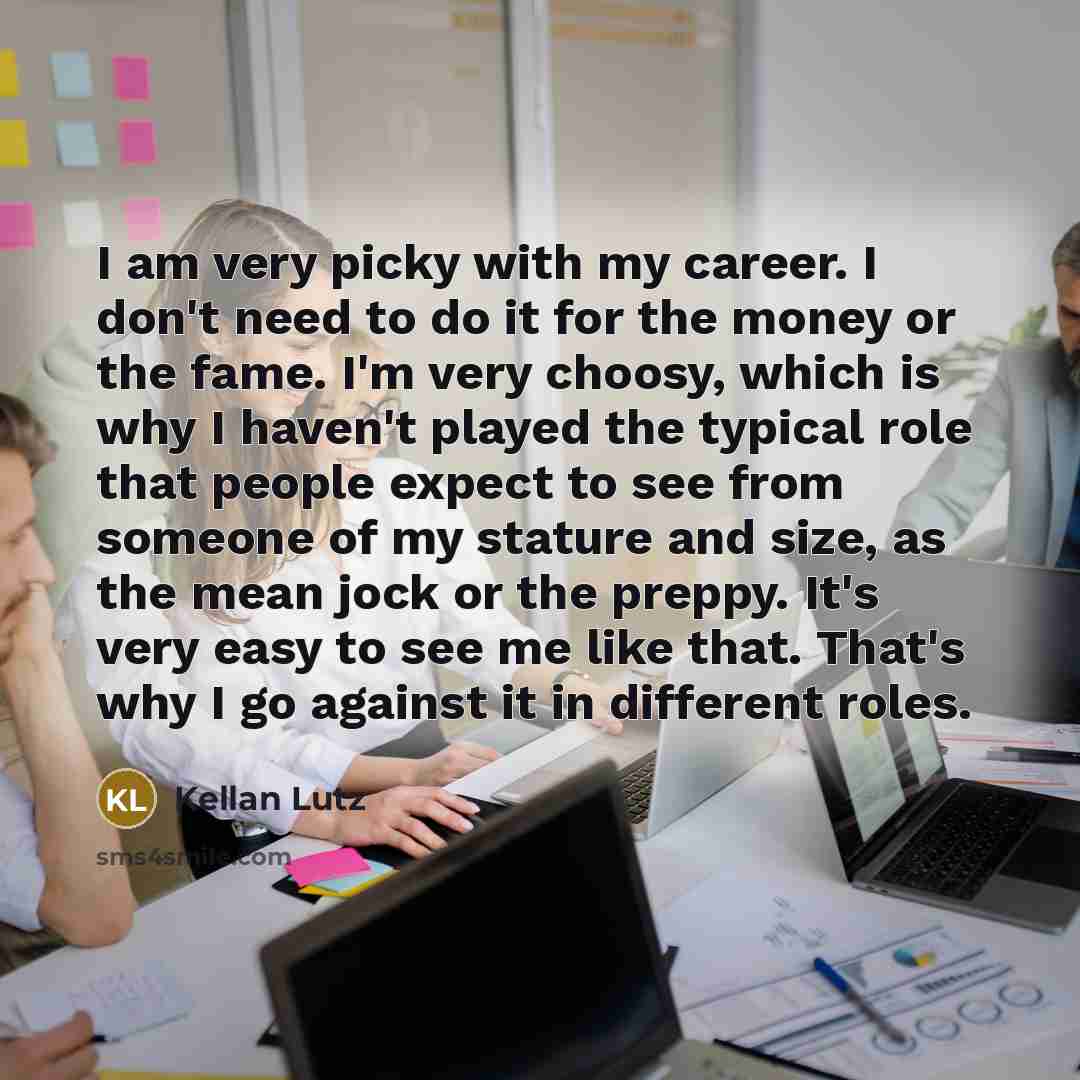 “I am very picky with my career. I don't need…” quote by Kellan Lutz
