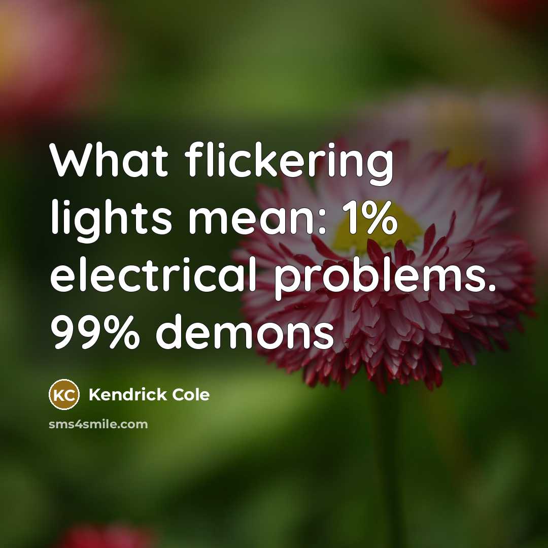 “What flickering lights mean: 1% electrical problems. 99% demons…” quote by Kendrick Cole