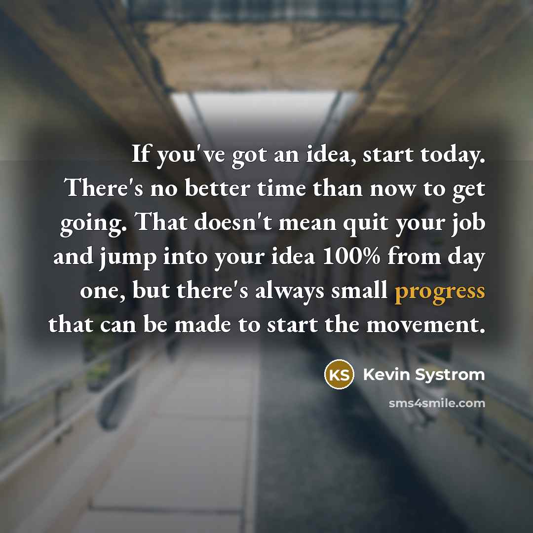 “If you've got an idea, start today. There's no better…” quote by Kevin Systrom