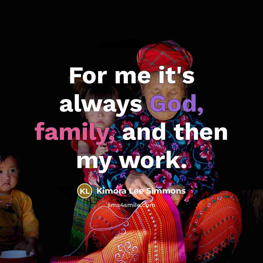 “For me it's always God, family, and then my work.…” quote by Kimora Lee Simmons