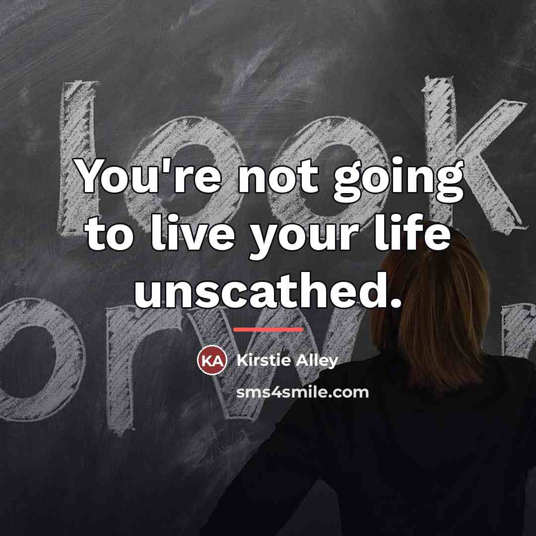 “You're not going to live your life unscathed.…” quote by Kirstie Alley