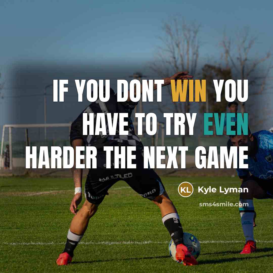 “If you dont win you have to try even harder the next game” quote by Kyle Lyman