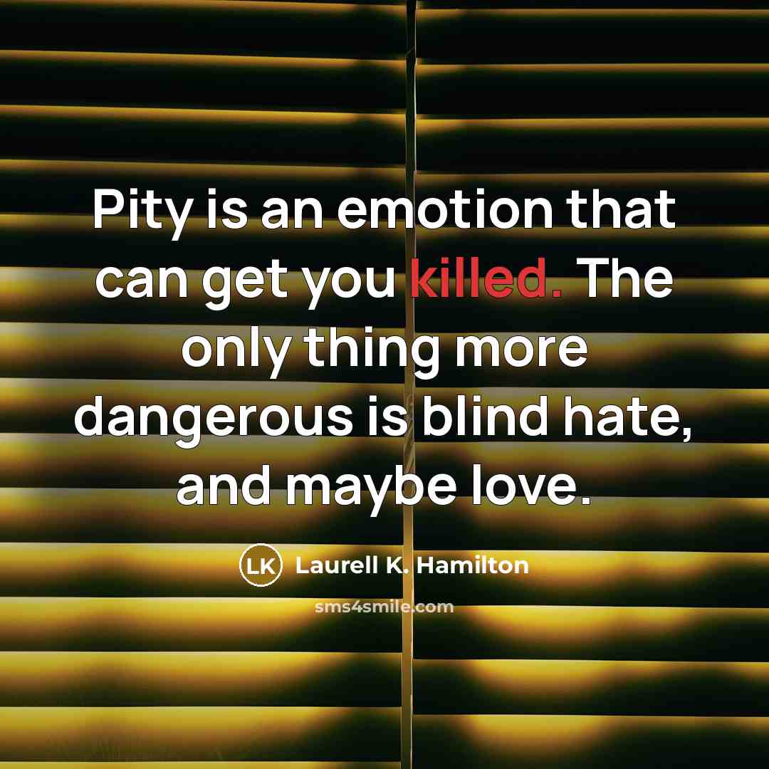 “Pity is an emotion that can get you killed. The…” quote by Laurell K. Hamilton