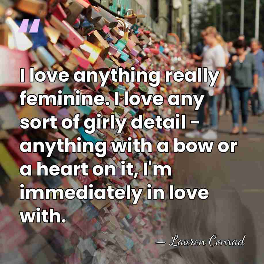 I love anything really feminine. I love any sort of girly detail&hellip; - Lauren Conrad