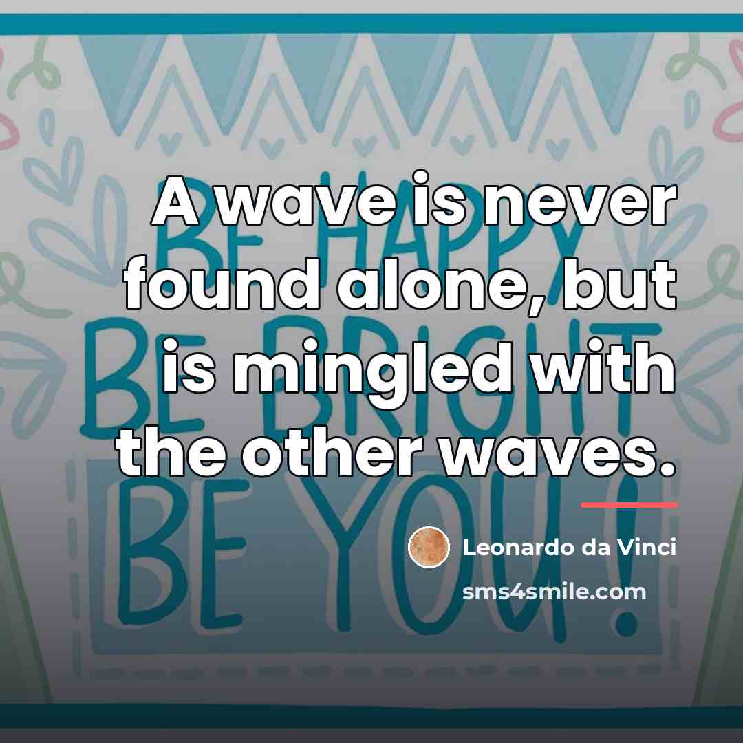 “A wave is never found alone, but is mingled with…” quote by Leonardo da Vinci