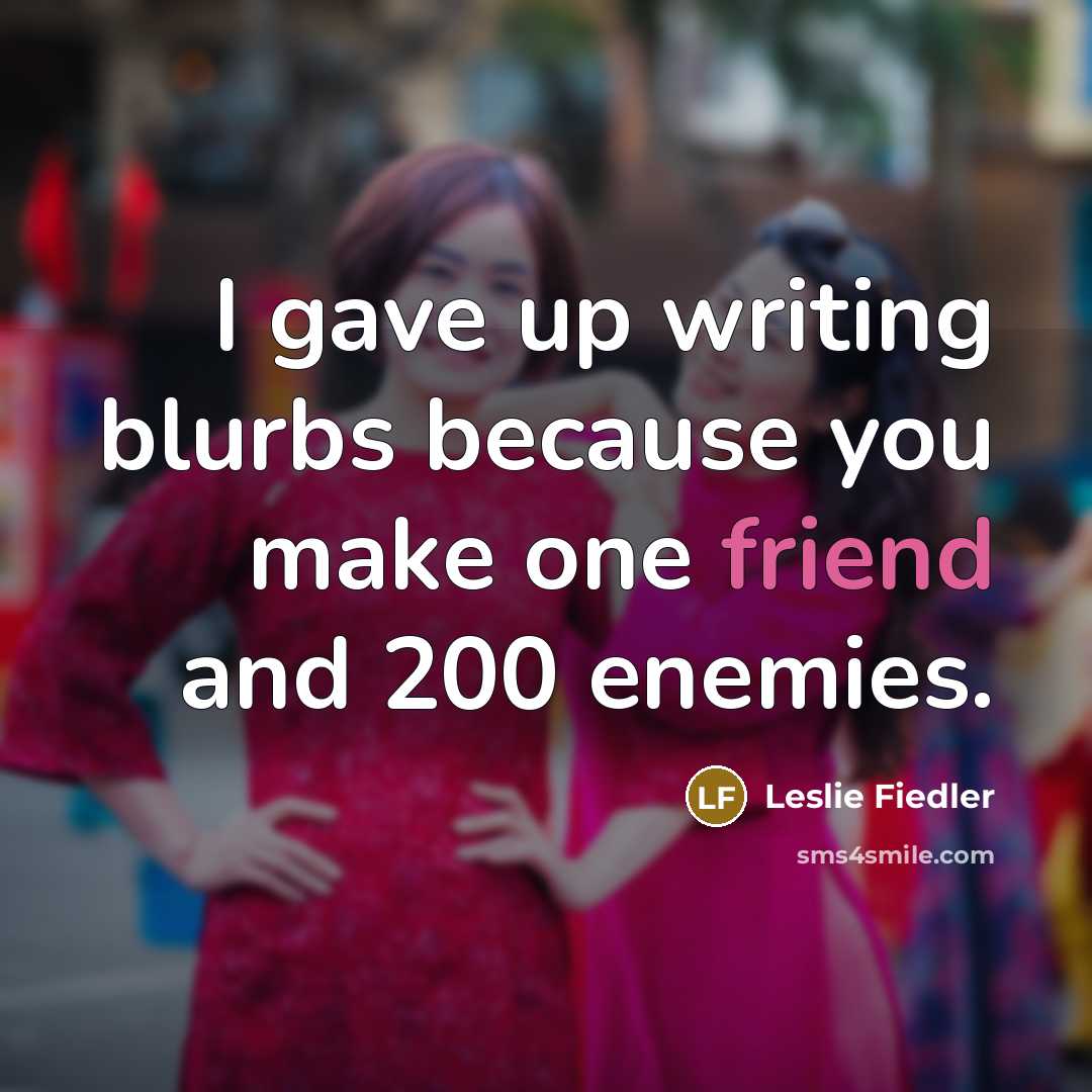 “I gave up writing blurbs because you make one friend…” quote by Leslie Fiedler