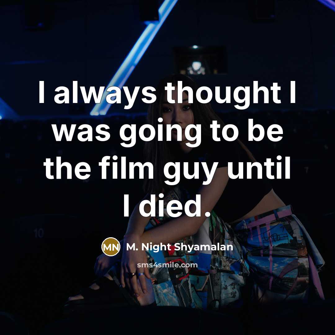 “I always thought I was going to be the film…” quote by M. Night Shyamalan