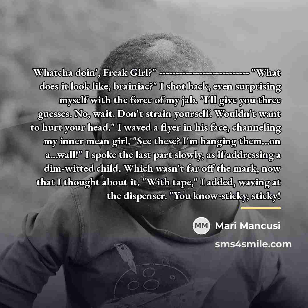 “Whatcha doin', Freak Girl?" --------------------------- "What does it look like,…” quote by Mari Mancusi