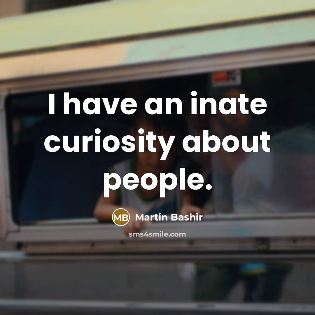 “I have an inate curiosity about people.…” quote by Martin Bashir