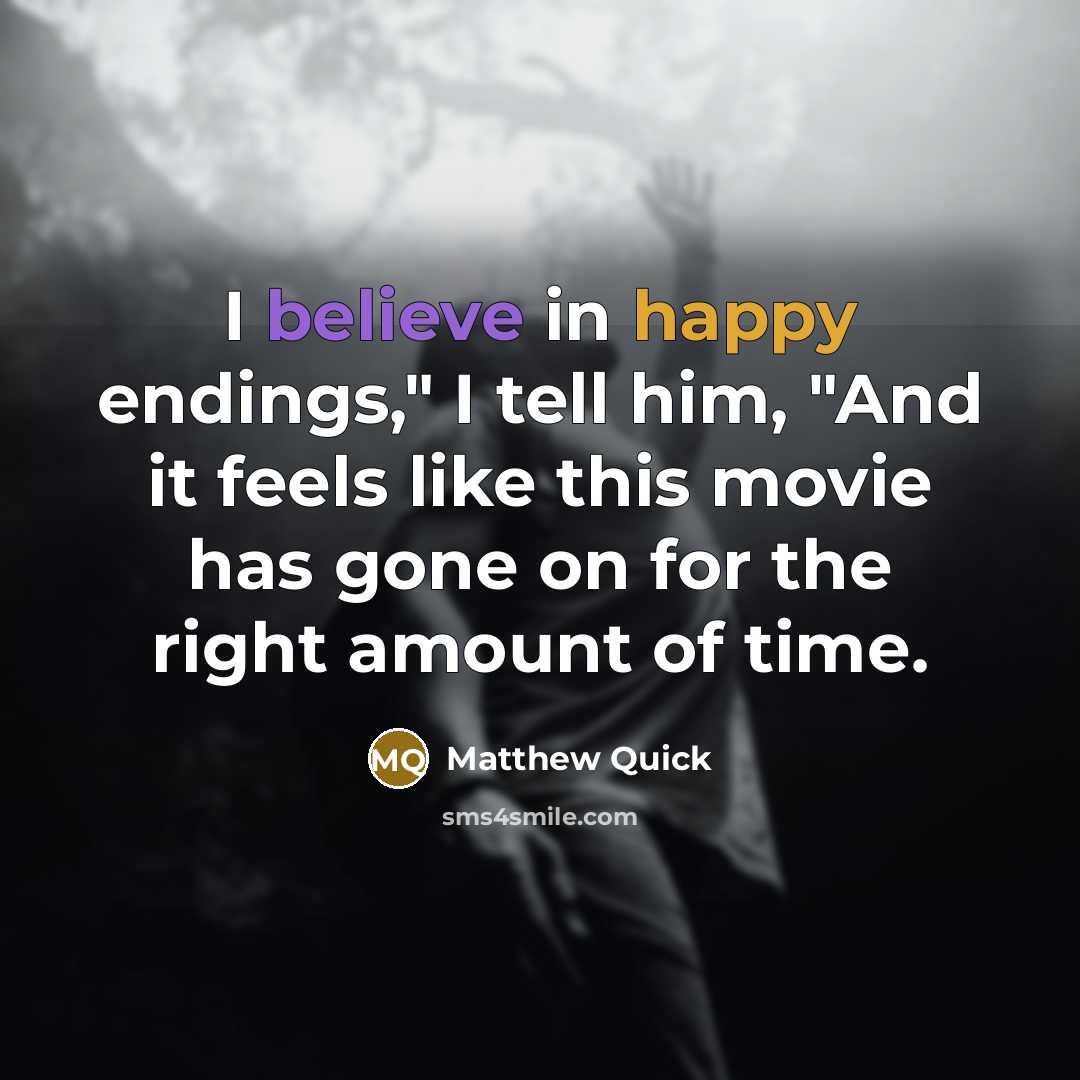 “I believe in happy endings," I tell him, "And it…” quote by Matthew Quick