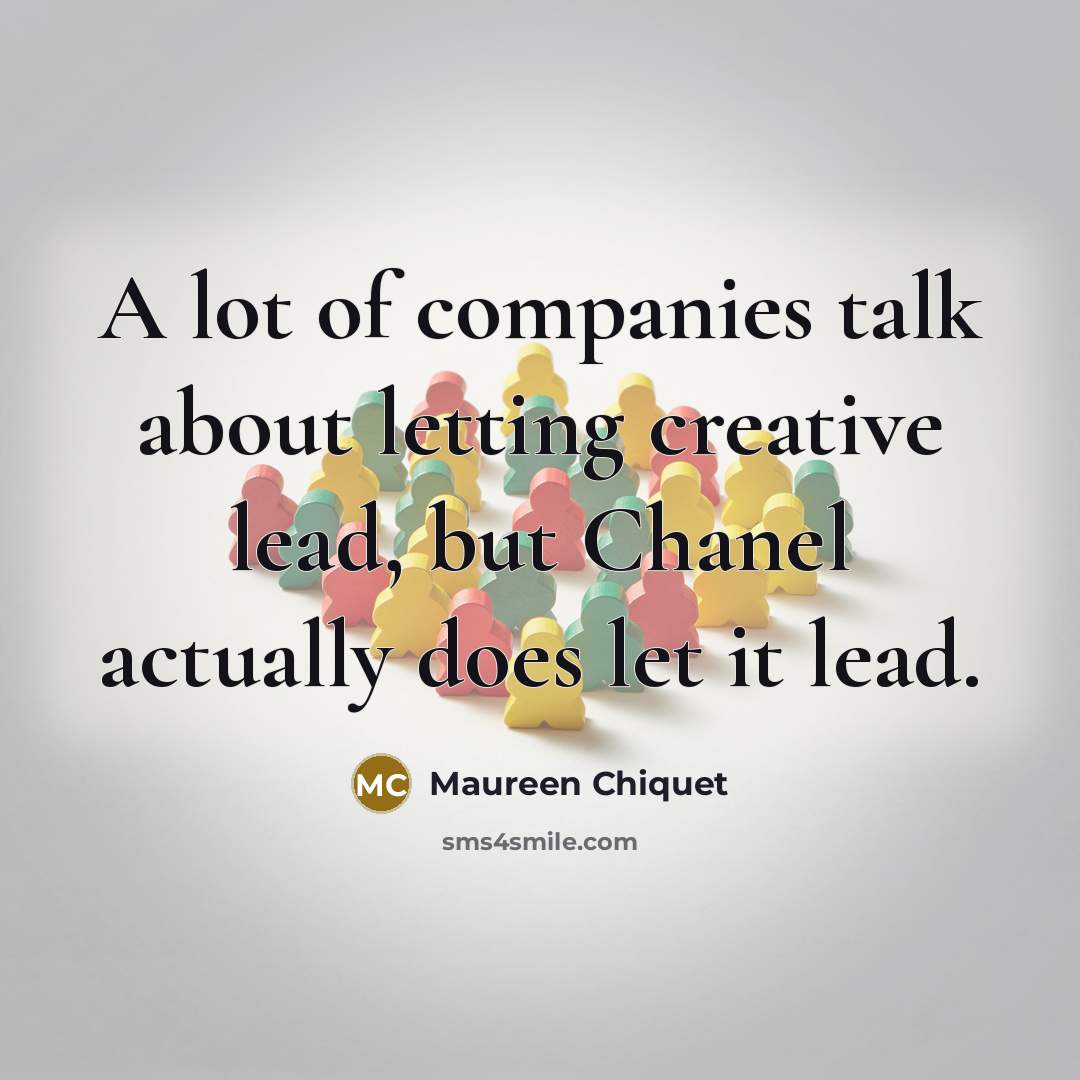 “A lot of companies talk about letting creative lead, but…” quote by Maureen Chiquet