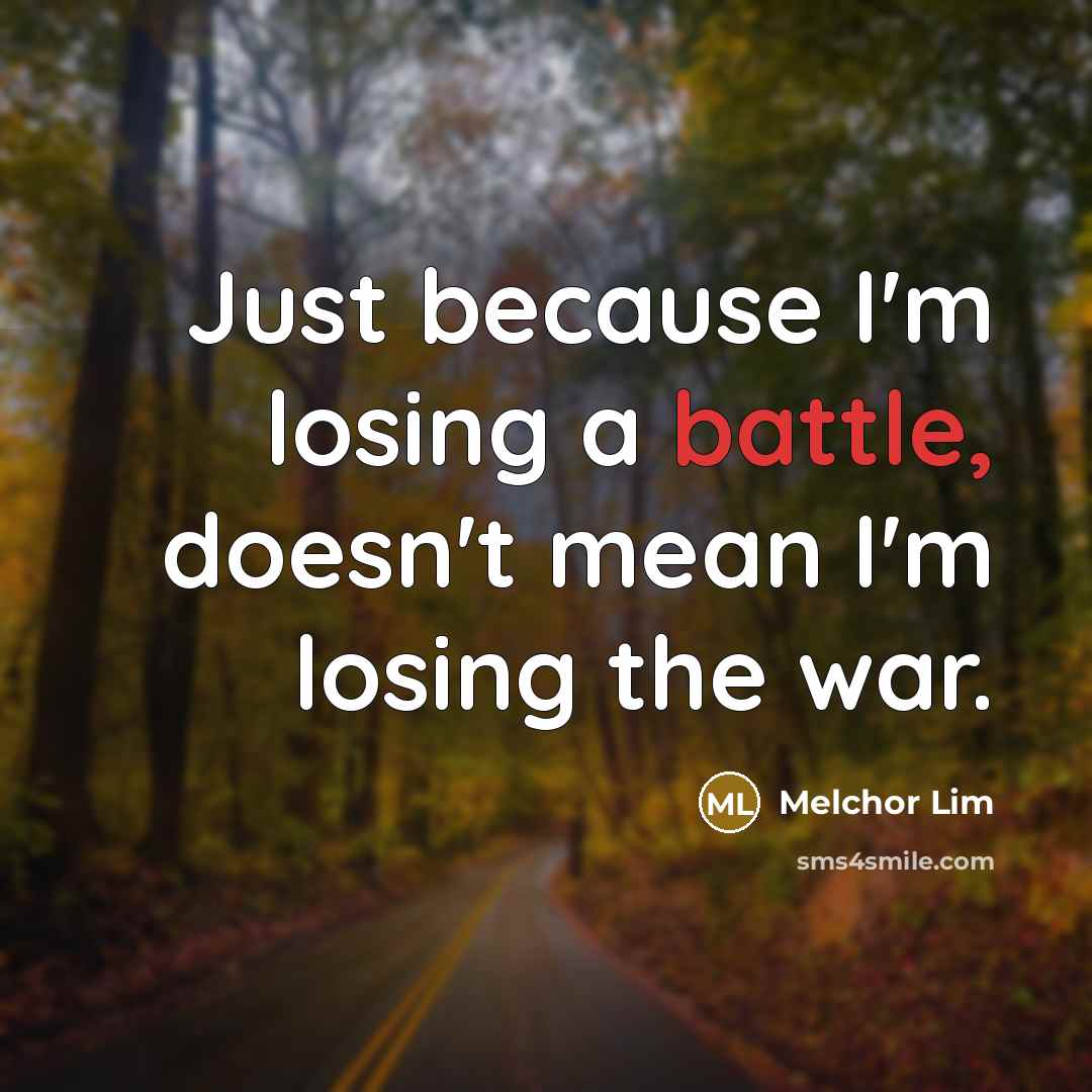 “Just because I'm losing a battle, doesn't mean I'm losing…” quote by Melchor Lim
