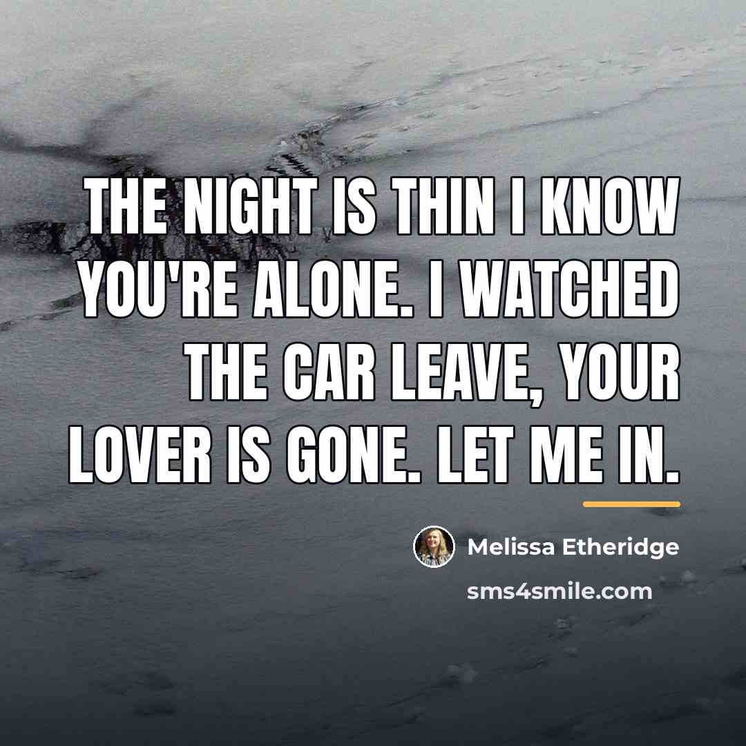 “The night is thin I know you're alone. I watched…” quote by Melissa Etheridge