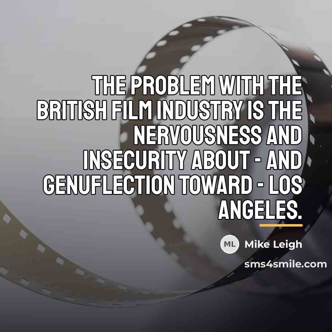 “The problem with the British film industry is the nervousness…” quote by Mike Leigh