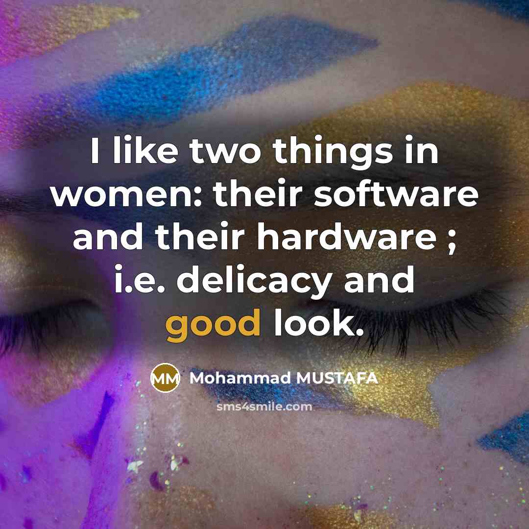 “I like two things in women: their software and their…” quote by Mohammad MUSTAFA