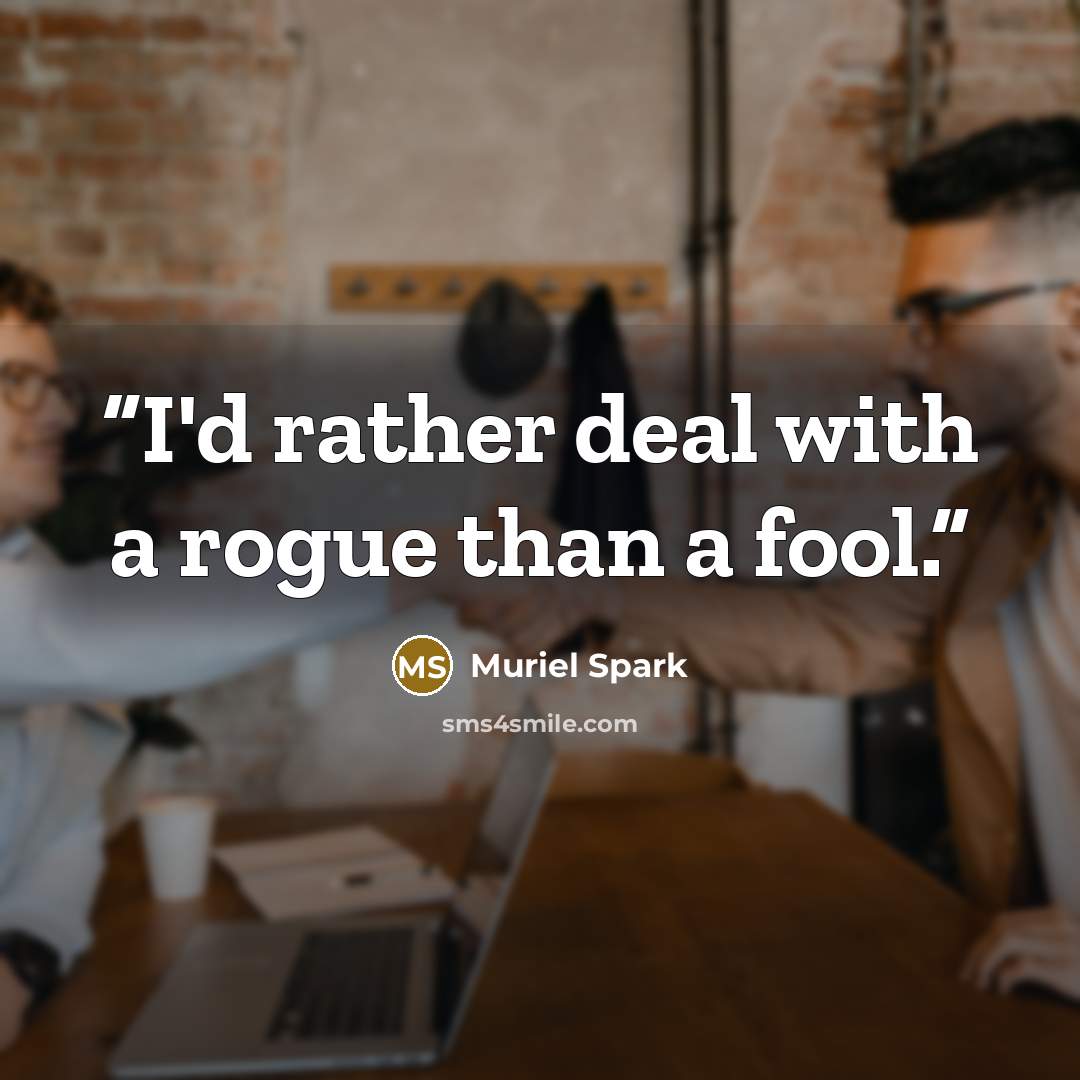 “I'd rather deal with a rogue than a fool.” quote by Muriel Spark
