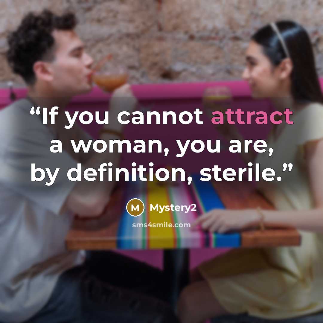 “If you cannot attract a woman, you are, by definition, sterile.” quote by Mystery2