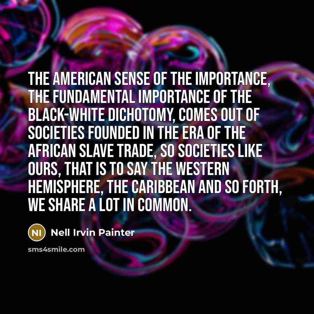 “The American sense of the importance, the fundamental importance of…” quote by Nell Irvin Painter