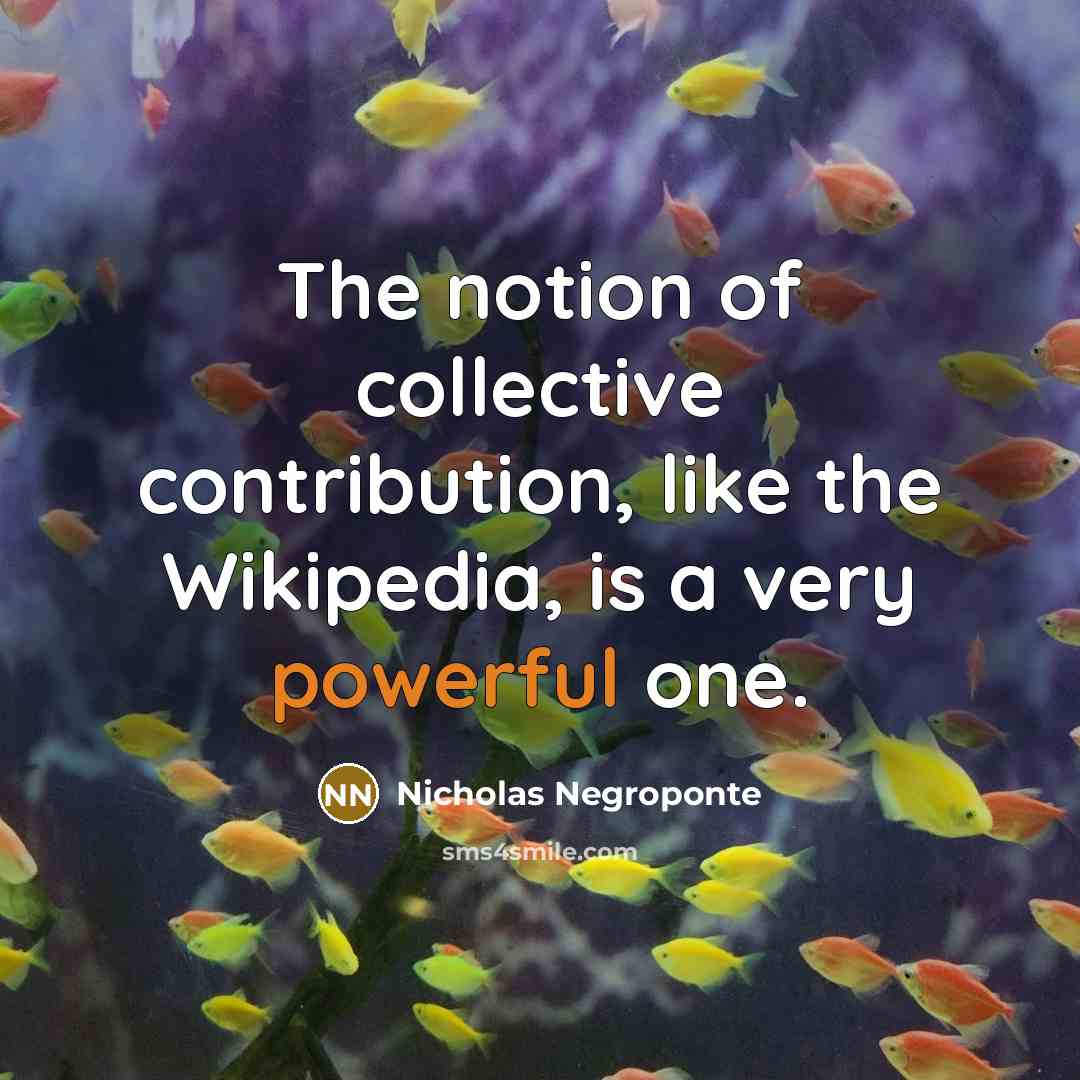 “The notion of collective contribution, like the Wikipedia, is a…” quote by Nicholas Negroponte