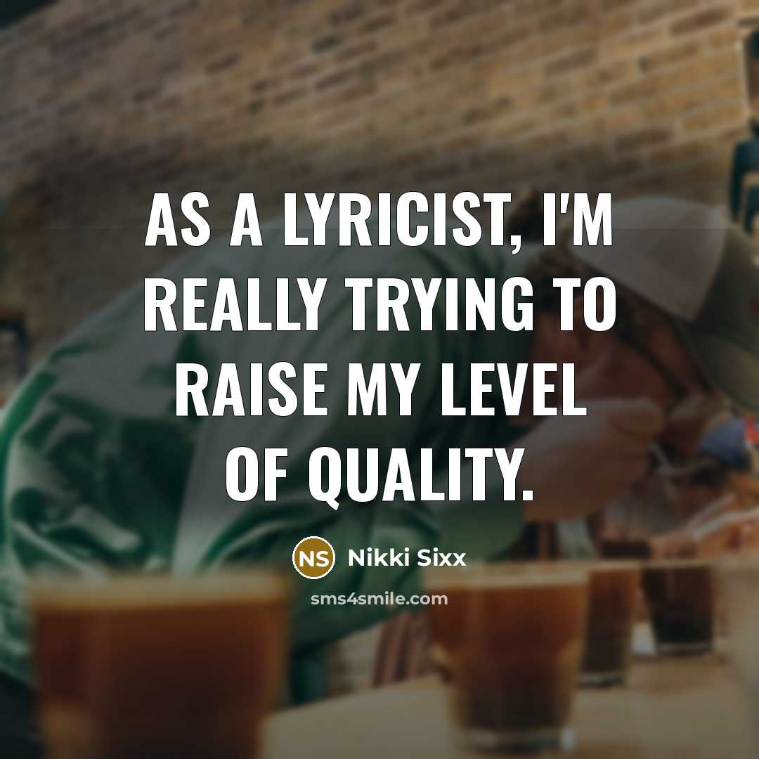 “As a lyricist, I'm really trying to raise my level…” quote by Nikki Sixx