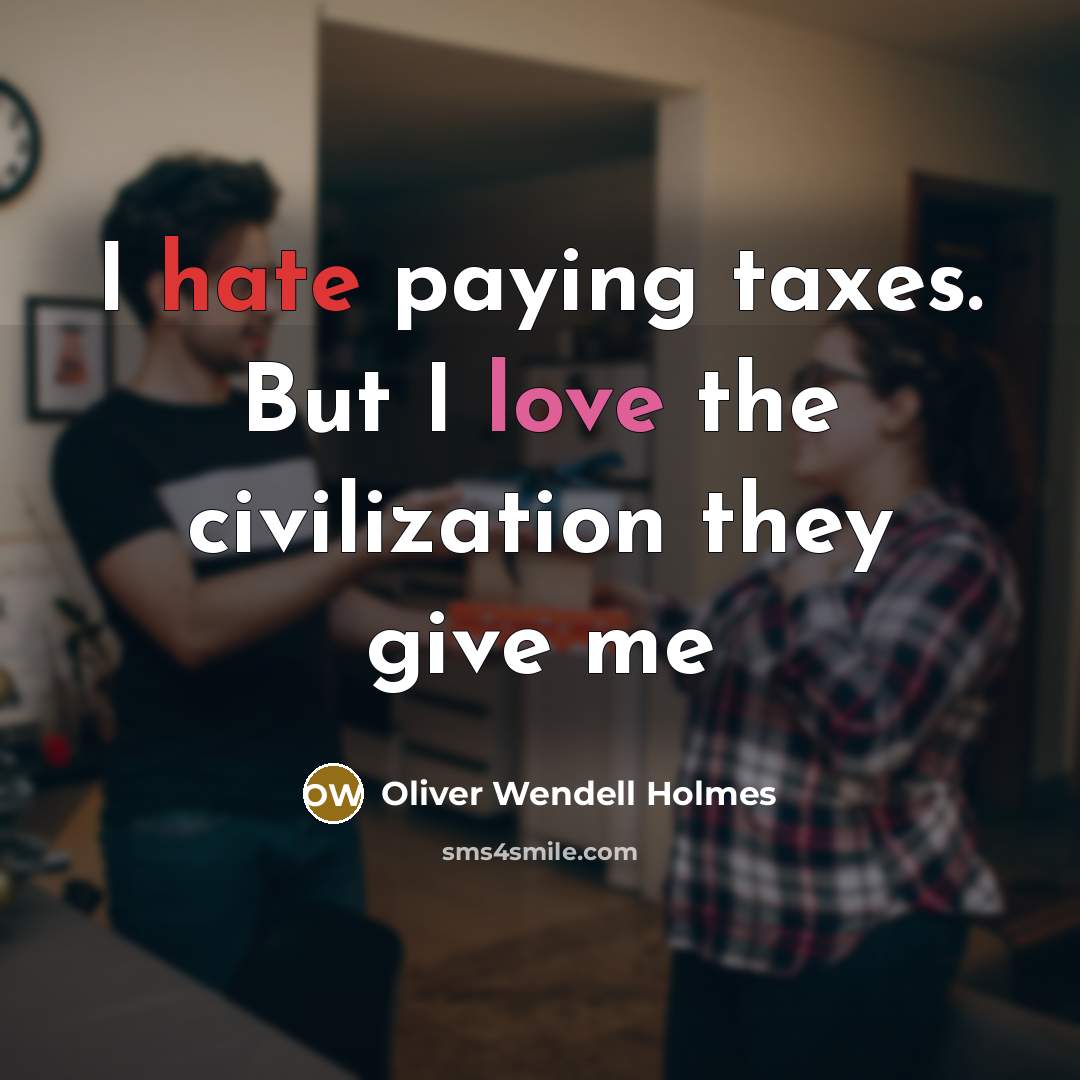 “I hate paying taxes. But I love the civilization they…” quote by Oliver Wendell Holmes