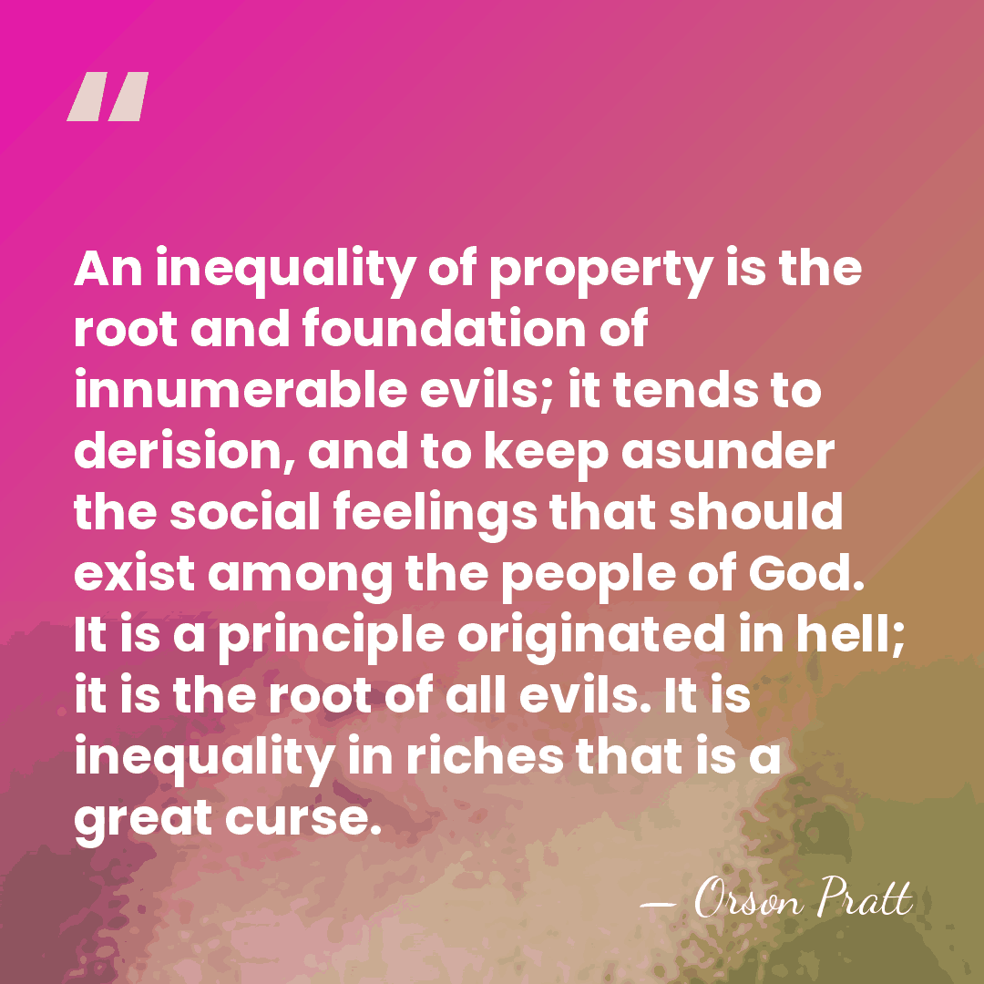 An inequality of property is the root and foundation of innumerable evils;&hellip; - Orson Pratt