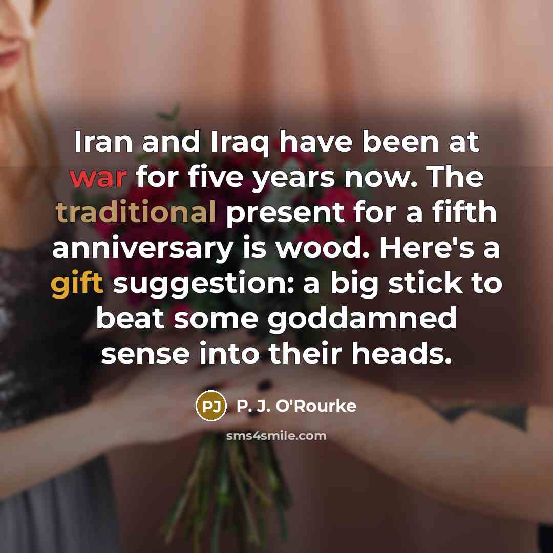 “Iran and Iraq have been at war for five years…” quote by P. J. O'Rourke
