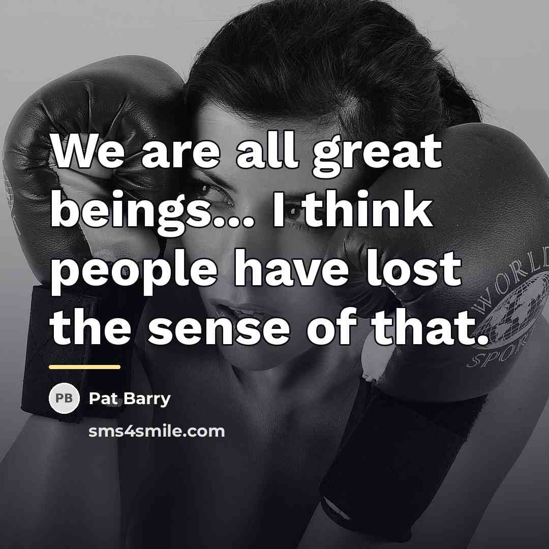 “We are all great beings... I think people have lost…” quote by Pat Barry