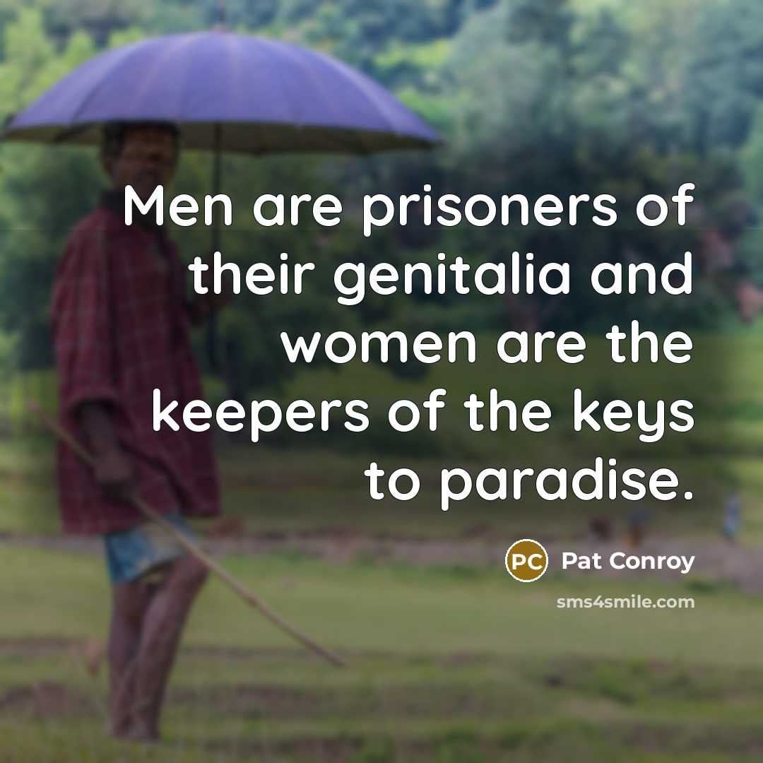 “Men are prisoners of their genitalia and women are the…” quote by Pat Conroy