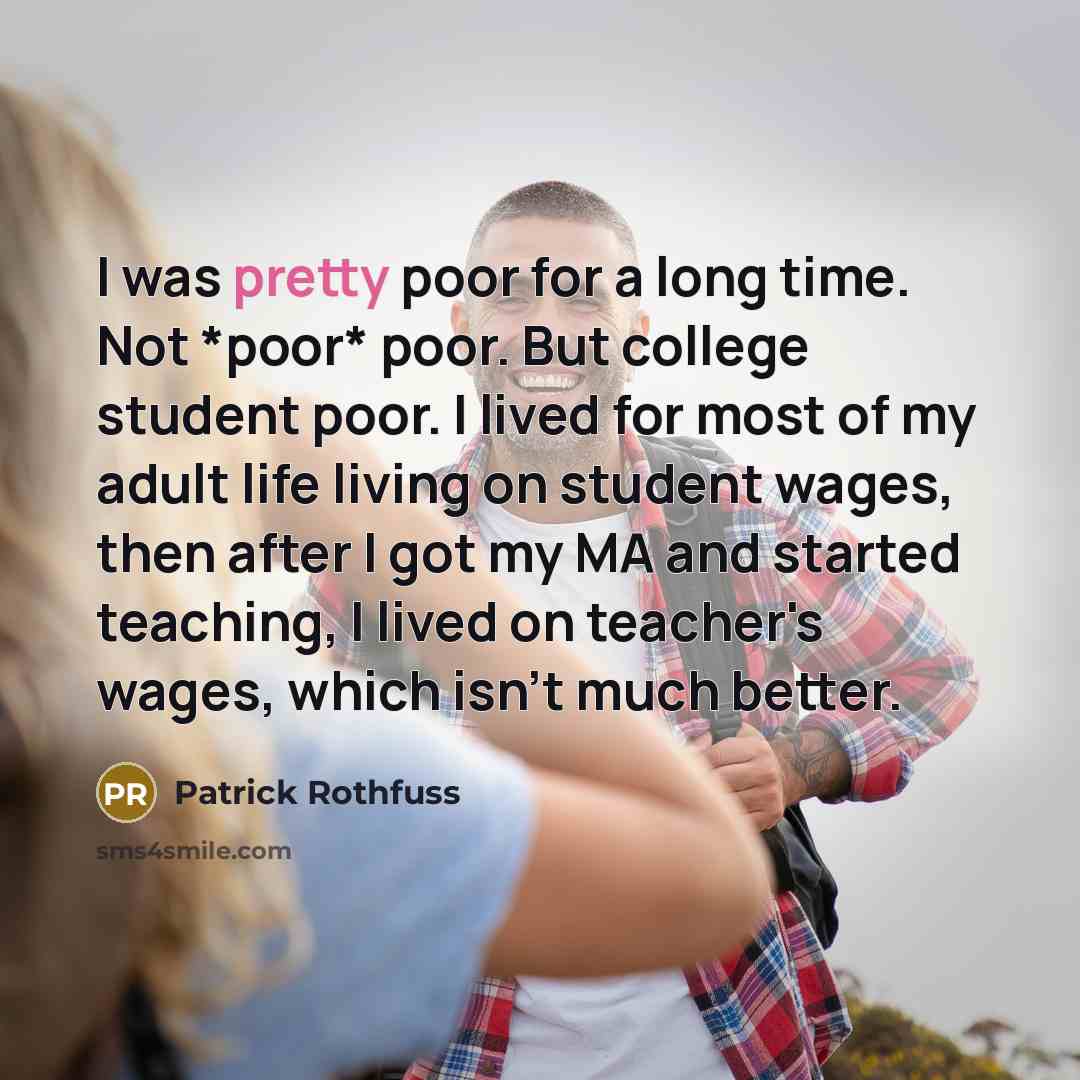 “I was pretty poor for a long time. Not *poor*…” quote by Patrick Rothfuss
