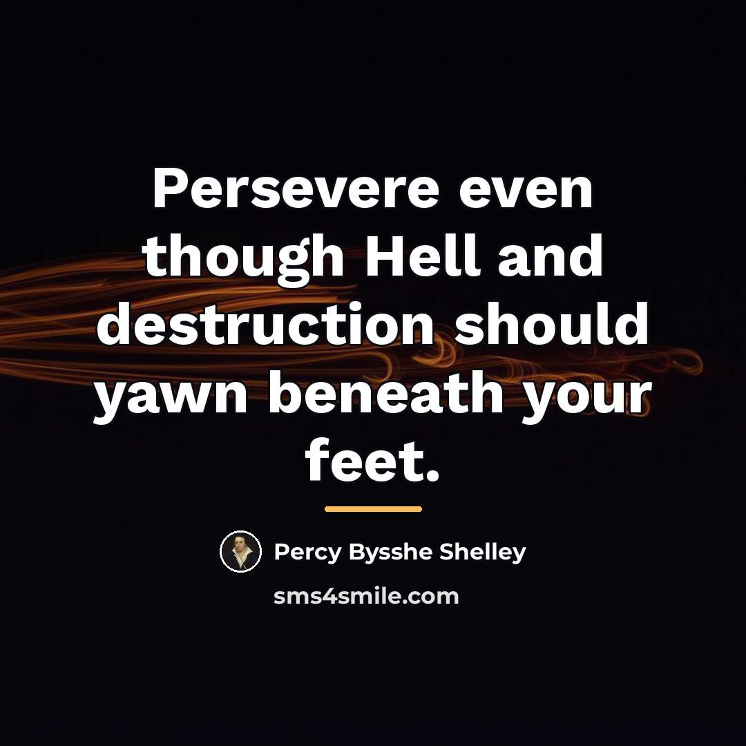 “Persevere even though Hell and destruction should yawn beneath your…” quote by Percy Bysshe Shelley