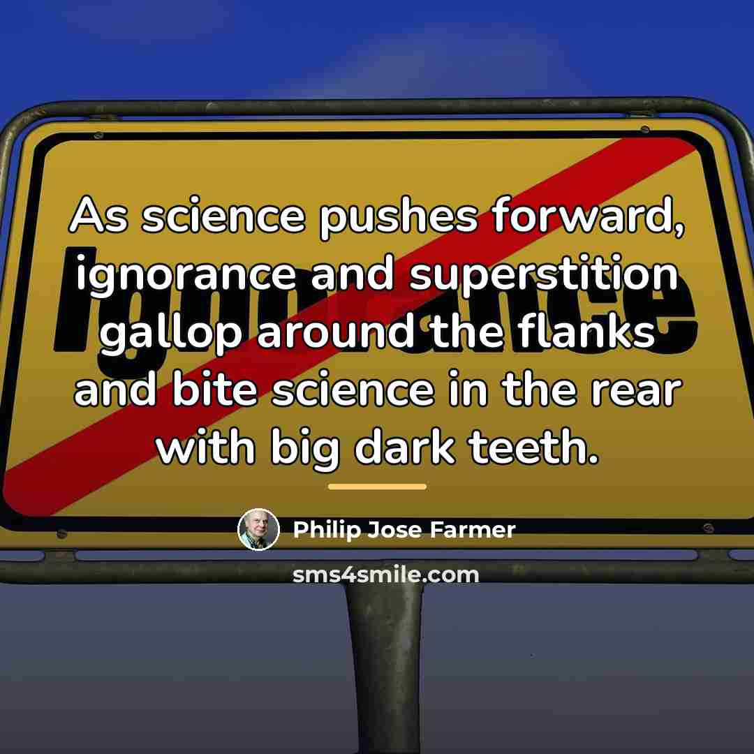 “As science pushes forward, ignorance and superstition gallop around the…” quote by Philip Jose Farmer