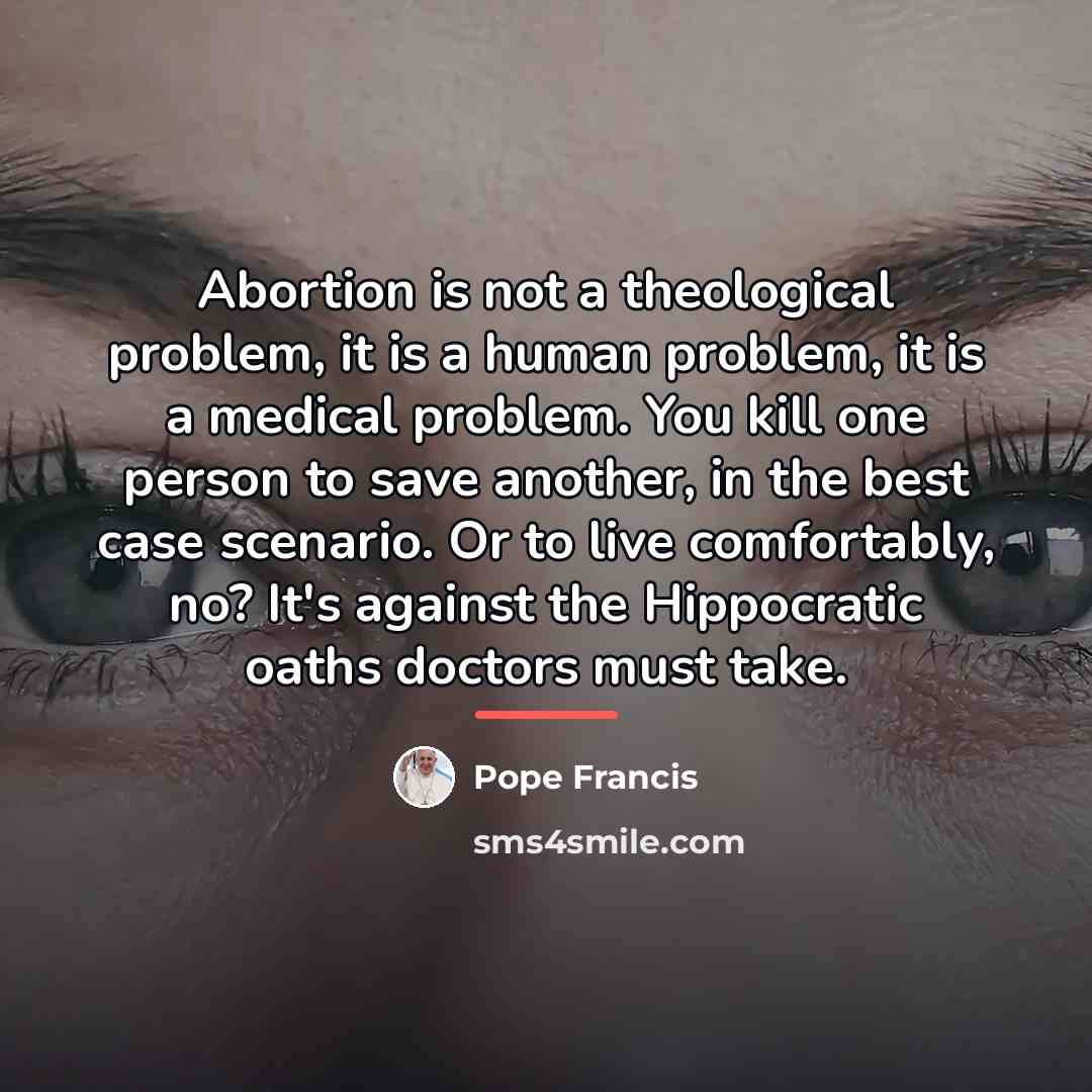 “Abortion is not a theological problem, it is a human…” quote by Pope Francis