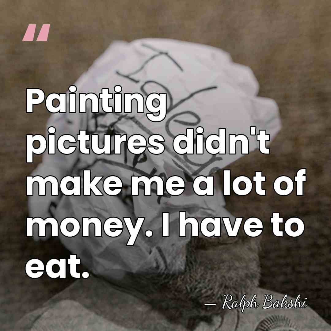 Painting pictures didn't make me a lot of money. I have to&hellip; - Ralph Bakshi