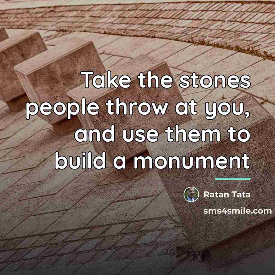“Take the stones people throw at you, and use them…” quote by Ratan Tata